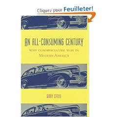 An All-Consuming Century: Why Commercialism Won in Modern America