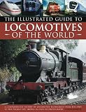 The illustrated guide to locomotives of the world : a comprehensive history of locomotive technology from the 1950s to the present day, shown in over 300 photographs