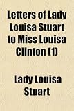 Letters of Lady Louisa Stuart to Miss Louisa Clinton (1)