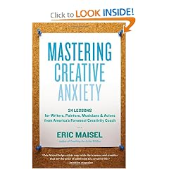 Mastering Creative Anxiety: 24 Lessons for Writers, Painters, Musicians, and Actors from America's Foremost Creativity Coach