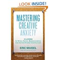 Mastering Creative Anxiety: 24 Lessons for Writers, Painters, Musicians, and Actors from America's Foremost Creativity Coach