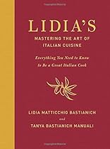 Lidia's Mastering the Art of Italian Cuisine: Everything You Need to Know to Be a Great Italian Cook