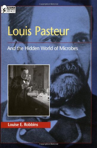 Louis Pasteur and the Hidden World of Microbes (Oxford Portraits in...