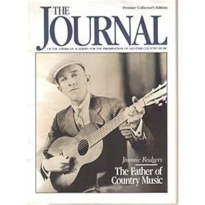 THE JOURNAL OF THE AMERICAN ACADEMY FOR THE PRESERVATION OF OLD-TIME COUNTRY MUSIC Premier Collector's Edition 1991 Volume 1, Number 1 (Jimmie Rodgers