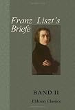 Franz Liszt's Briefe: Gesammelt und herausgegeben von La Mara. Band II. Von Rom bis an's Ende - Franz Liszt