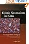 Ethnic Nationalism in Korea: Genealogy, Politics, And Legacy (Studies of the Walter H. Shorenstein Asia-Pacific Research Center)