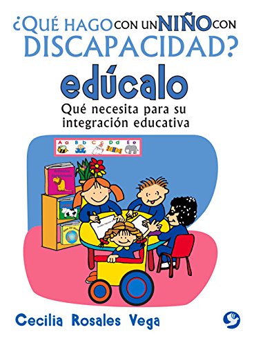 ¿Qué hago con un niño con discapacidad? edúcalo: Qué necesita para su integración educativa (Spanish Edition)