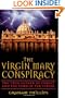 The Virgin Mary Conspiracy: The True Father of Christ and the Tomb of the Virgin