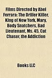 Films Directed by Abel Ferrara (Study Guide): The Driller Killer, King of New York, Mary, Body Snatchers, Bad Lieutenant, Ms. 45, Cat Chaser-