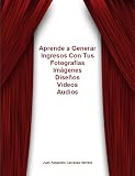 Como Generar Ingresos con tus Fotos, Videos, Dise&Atilde;&plusmn;os, Audios, Libros de por Vida (Spanish Edition)