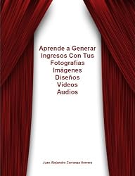 Como Generar Ingresos con tus Fotos, Videos, Diseños, Audios, Libros de por Vida (Spanish Edition)