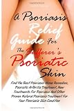 A Psoriasis Relief Guide For The Sufferer?s Psoriatic Skin: Find The Best Psoriasis Home <a href=