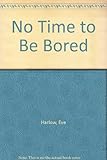 No time to be bored