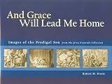 And Grace Will Lead Me Home: The Jerry Evenrud Collection of Images of the Parable of the Prodigal Son