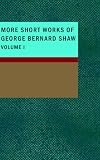 More Short Works of George Bernard Shaw, Volume I