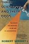 Three Scientists and Their Gods: Looking for Meaning in an Age of Information