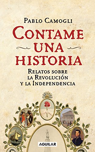 Contame una historia: Relatos sobra la Revolución y la Independencia (Spanish Edition)