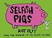 Selfish Pigs