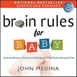 Brain Rules for Baby (Updated and Expanded): How to Raise a Smart and Happy Child from Zero to Five