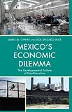 Mexico's economic dilemma : the developmental failure of neoliberalism : a contemporary case study of the globalization process