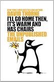 I'll Go Home Then, It's Warm and Has Chairs. The Unpublished Emails.