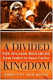 A Divided Kingdom: The Spanish Monarchy, from Isabel to Juan Carlos