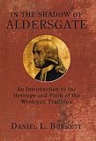 In the Shadow of Aldersgate: An Introduction to the Heritage and Faith of the Wesleyan Tradition