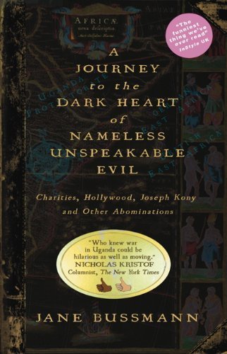 A Journey to the Dark Heart of Nameless Unspeakable Evil: Charities, Hollywood, Joseph Kony, and Other Abominations Revised edition by Bussmann, Jane (2014) Hardcover