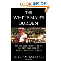 The White Man's Burden: Why the West's Efforts to Aid the Rest Have Done So Much Ill and So Little Good