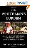 The White Man's Burden: Why the West's Efforts to Aid the Rest Have Done So Much Ill and So Little Good