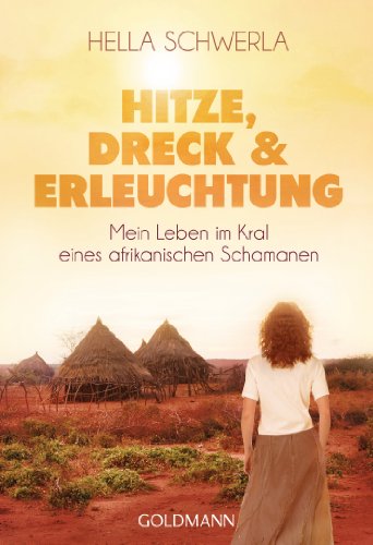 Hitze, Dreck und Erleuchtung: Mein Leben im Kral eines afrikanischen Schamanen (German Edition)