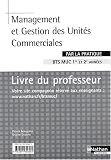 Management et gestion de l'unit� commerciale par la pratique BTS MUC 1re et 2e ann�es : Livre du professeur