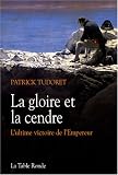 La gloire et la cendre : L\'ultime victoire de l\'Empereur