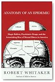 Anatomy of an Epidemic: Magic Bullets, Psychiatric Drugs, and the Astonishing Rise of Mental Illness in America