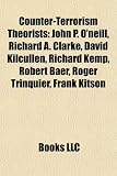 Produkt-Bild: Counter-Terrorism Theorists: John P. O'Neill, Richard A. Clarke, David Kilcullen, Richard Kemp, Robert Baer, Roger Trinquier, Frank Kitson