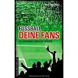 Fu�ball, deine Fans: Ein Jahrhundert deutsche Fankulturvon "Martin Thein"