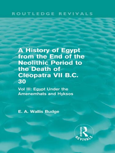 A History of Egypt from the End of the Neolithic Period to the Death of Cleopatra VII B.C. 30 (Routledge Revivals): Vol. III: Egypt Under the Amenemhāts and Hyksos