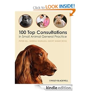 100 Top Consultations in Small Animal General Practice [Kindle Edition] - Peter Hill (Author), Sheena Warman (Author), Geoff Shawcross (Author) 