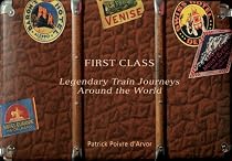 First Class: Legendary Train Journeys Around the World