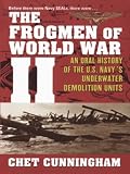 The Frogmen of World War II: An Oral History of the U.S. Navy's Underwater Demolition Teams
