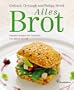 Alles Brot - Kreative Rezepte f�r Genie�er - von pikant bis s��