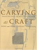Carving as Craft: Palatine East and the Greco-Roman Bone and Ivory Carving Tradition