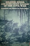 Soldier Songs, and Home-Front Ballads of the Civil War