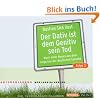 Der Dativ ist dem Genitiv sein Tod 3: Noch mehr Neues aus dem Irrgarten der deutschen Sprache