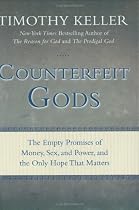 Counterfeit Gods: The Empty Promises of Money, Sex, and Power, and the Only Hope that Matters