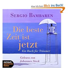 Die beste Zeit ist jetzt: Ein Buch f�r Tr�umer