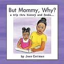 But Mommy, Why?: a trip thru history and foods...