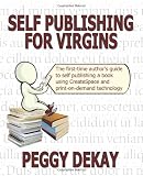 Self-Publishing for Virgins: Learn how to organize, layout, design, publish and market your self-published book using print-on-demand with createspace and Word 2007