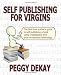 Self-Publishing for Virgins: Learn how to organize, layout, design, publish and market your self-published book using print-on-demand with createspace and Word 2007