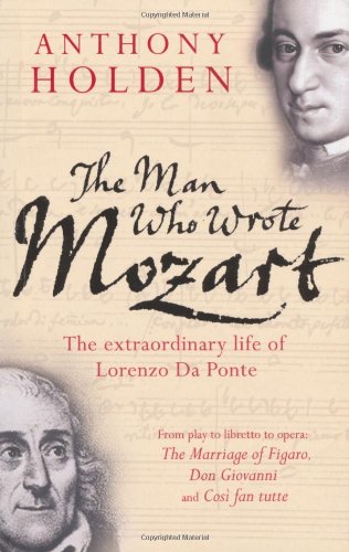 The Man Who Wrote Mozart: The Extraordinary Life of Lorenzo Da Ponte